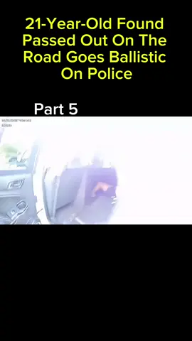 21-Year-Old Found Passed Out On The Road Goes Ballistic On Police part 5. #trending #police #foryou #virel #cops #watch 