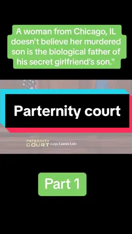 A woman from Chicago, IL doesn't believe her murdered son is the biological father of his secret girlfriend's son.