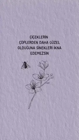 Çiçeklerin çöplerden daha güzel olduğuna sinekleri ikna edemezsin  #anlamlısözler #sözler #ahmetkaya