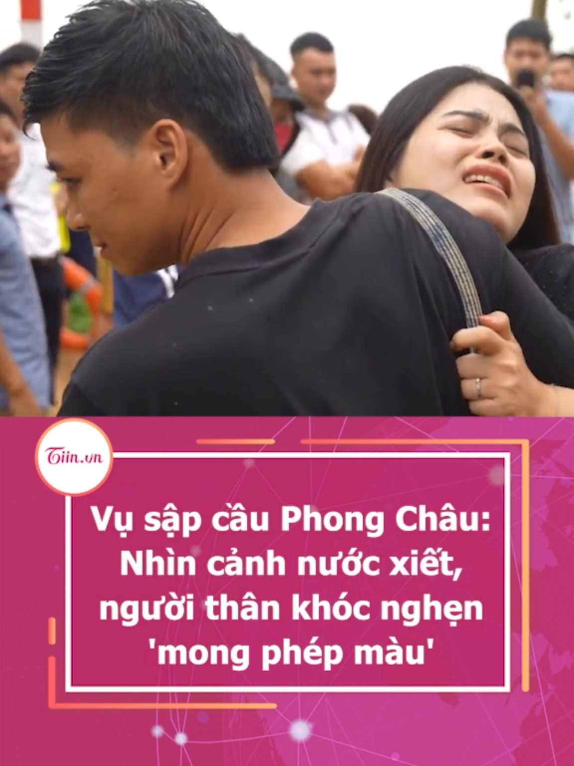 Vụ sập cầu Phong Châu: Nhìn cảnh nước xiết, người thân khóc nghẹn 'mong phép màu' #tiinnews