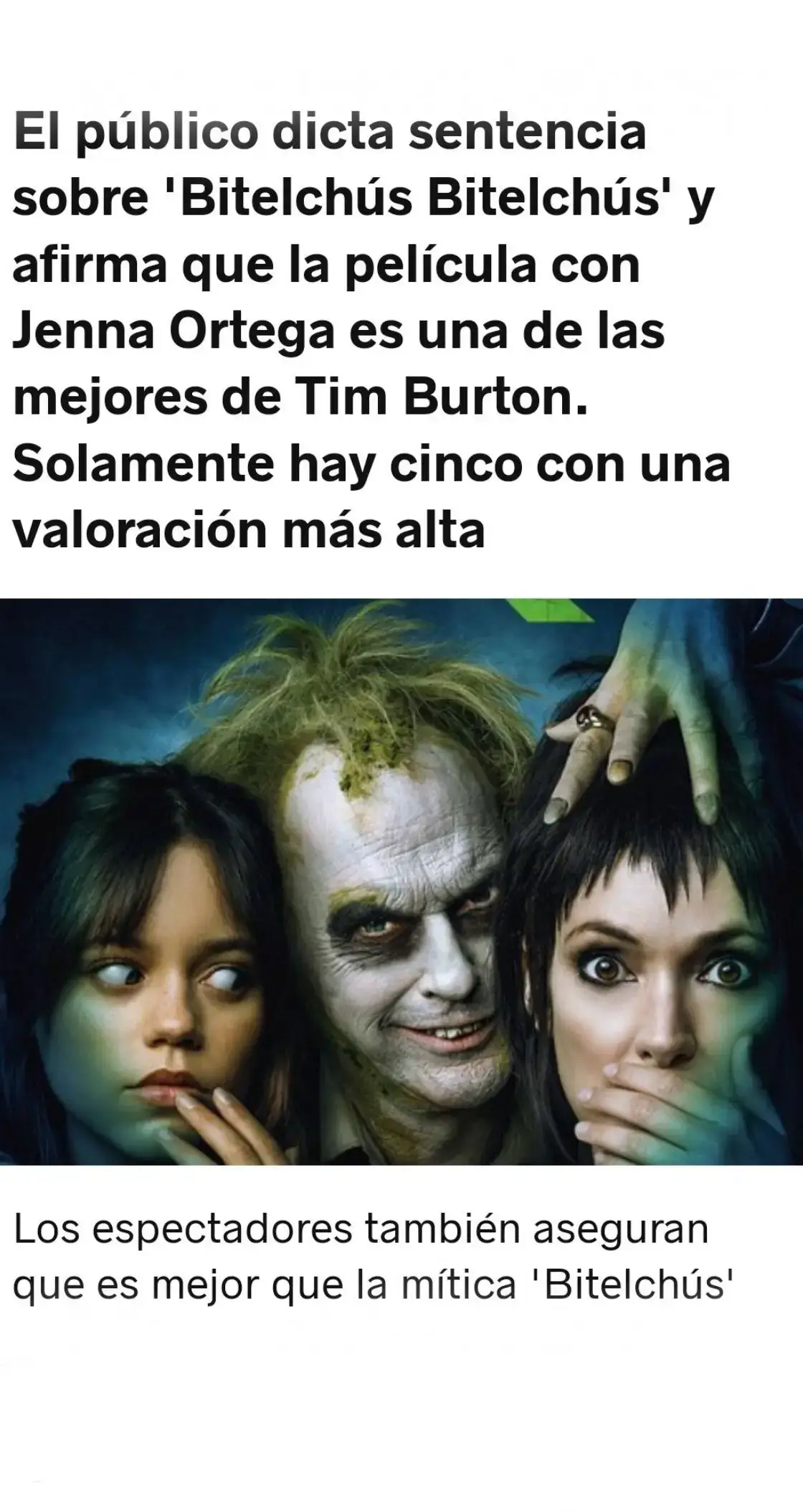 Los años de gloria de Tim Burton hace tiempo que quedaron atrás, pero el enorme éxito de 'Miércoles' hizo que su nombre volviese a sonar con mucha fuerza en Hollywood y eso acabó llevando a que finalmente saliera adelante 'Bitelchús Bitelchús'. La secuela de uno de sus primeros trabajos está arrasando en taquilla y además ha conquistado al público, hasta el punto de que los espectadores de Estados Unidos la han valorado como uno de sus mejores trabajos. En concreto, la película protagonizada por Michael Keaton, Winona Ryder y Jenna Ortega ha conseguido una B+ en Cinemascore, lo cual supone que solamente hay otros cinco trabajos de Burton que recibieron una valoración más alta en ese servicio. Y además se da la particularidad de que 'Bitelchús' no es uno de ellos... CONTENIDO RELACIONADO EN SENSACINE El western bélico que estuvo a punto de llevar a John Wayne a la ruina financiera Antes de repasar todos ellos conviene tener en cuenta que hay tres largometrajes dirigidos por Burton que no recibieron una valoración en Cinemascore, por lo que no esperéis ver por ahí a 'La gran aventura de Pee-Wee', 'Sweeney Todd: El barbero diabólico de la calle Fleet' y 'Big Eyes'. En los dos últimos casos se debe a que se no se estrenaron en suficientes cines -el mínimo es de 1.500 salas- para que sean elegidas de forma automática para tener una nota en dicho servicio.