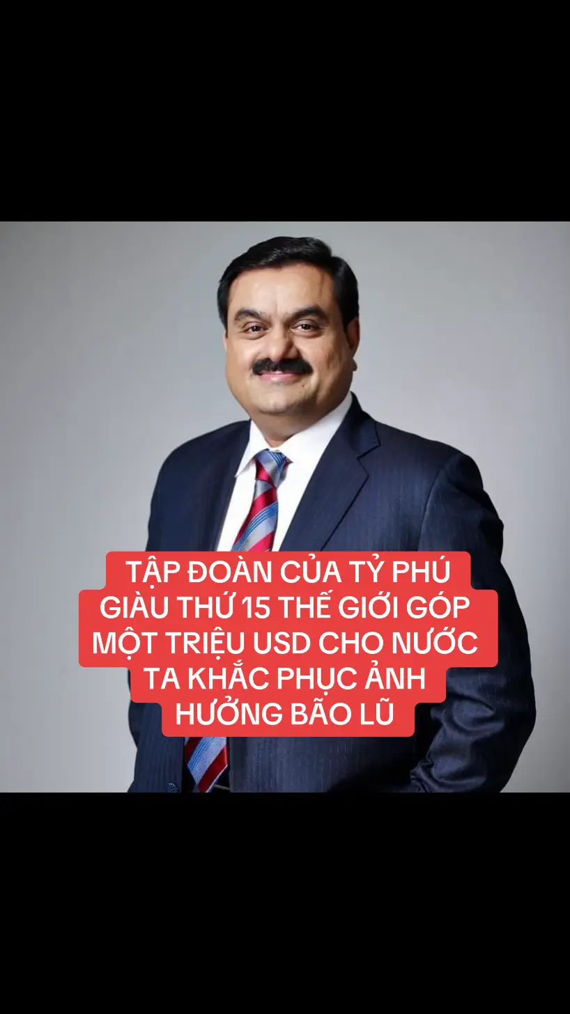 TẬP ĐOÀN CỦA TỶ PHÚ GIÀU THỨ 15 THẾ GIỚI GÓP MỘT TRIỆU USD CHO NƯỚC TA KHẮC PHỤC ẢNH HƯỞNG BÃO LŨ --- Ông Gautam Adani là Chủ tịch Tập đoàn Adani – Tập đoàn kinh tế lớn nhất Ấn Độ, với vốn hóa thị trường hơn 200 tỷ USD. Tập đoàn Adani chuyên về cơ sở hạ tầng, năng lượng; sở hữu 14 cảng biển tư lớn nhất tại Ấn Độ, chiếm 25% năng lực cảng biển của Ấn Độ và 7 sân bay của Ấn Độ; là Tập đoàn năng lượng lớn nhất Ấn Độ.  #lulut #xuhuong 