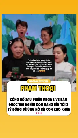 Phạm Thoại công bố sau phiên mega live bán được 100 nghìn đơn hàng lên tới 2 tỷ đồng để ủng hộ bà con #baoday 