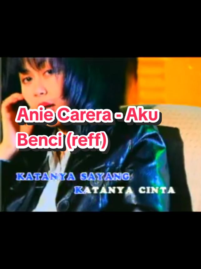 Anie Carera - Aku Benci (reff). Ciptaan: Wahyu WHL.