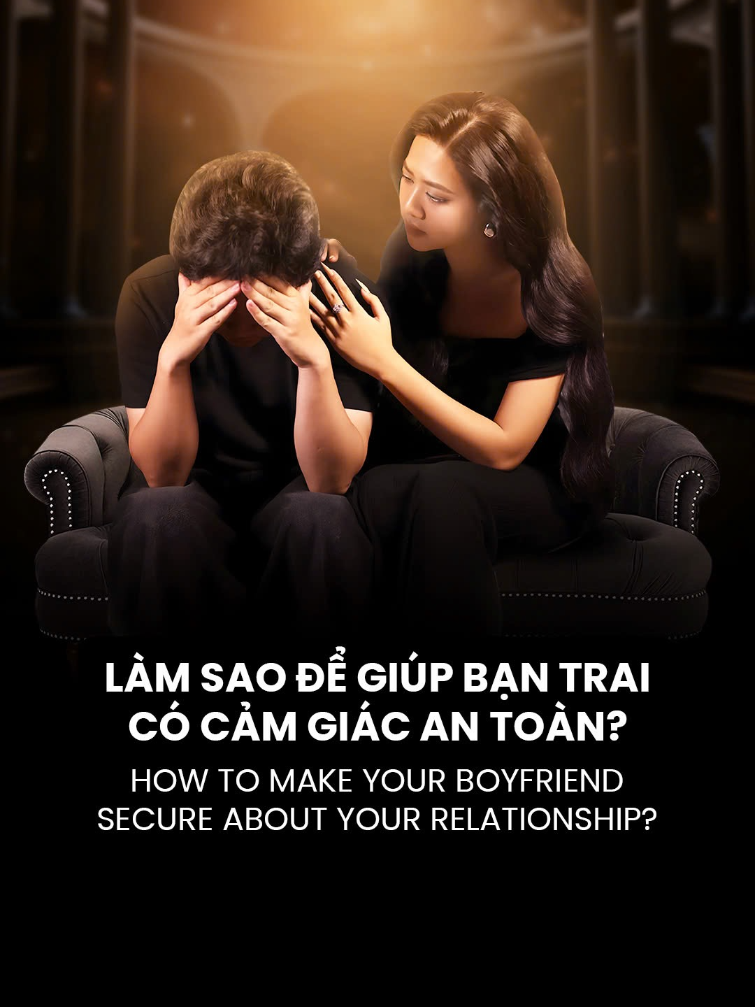 LÀM SAO ĐỂ GIÚP BẠN TRAI CÓ CẢM GIÁC AN TOÀN? (HOW TO MAKE YOUR BOYFRIEND SECURE ABOUT YOUR RELATIONSHIP?)