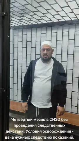 Четвертый месяц в СИЗО без проведения следственных  действий. Условия освобождения - дача нужных следствию показаний.