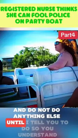 Registered Nurse Thinks She Can Fool Police On Party Boat #part4  #cops #copsoftiktok #police #policeofficer #lawenforcement #viral #foryoupage #flyp #usa_tiktok #flypシ #copsontiktok 