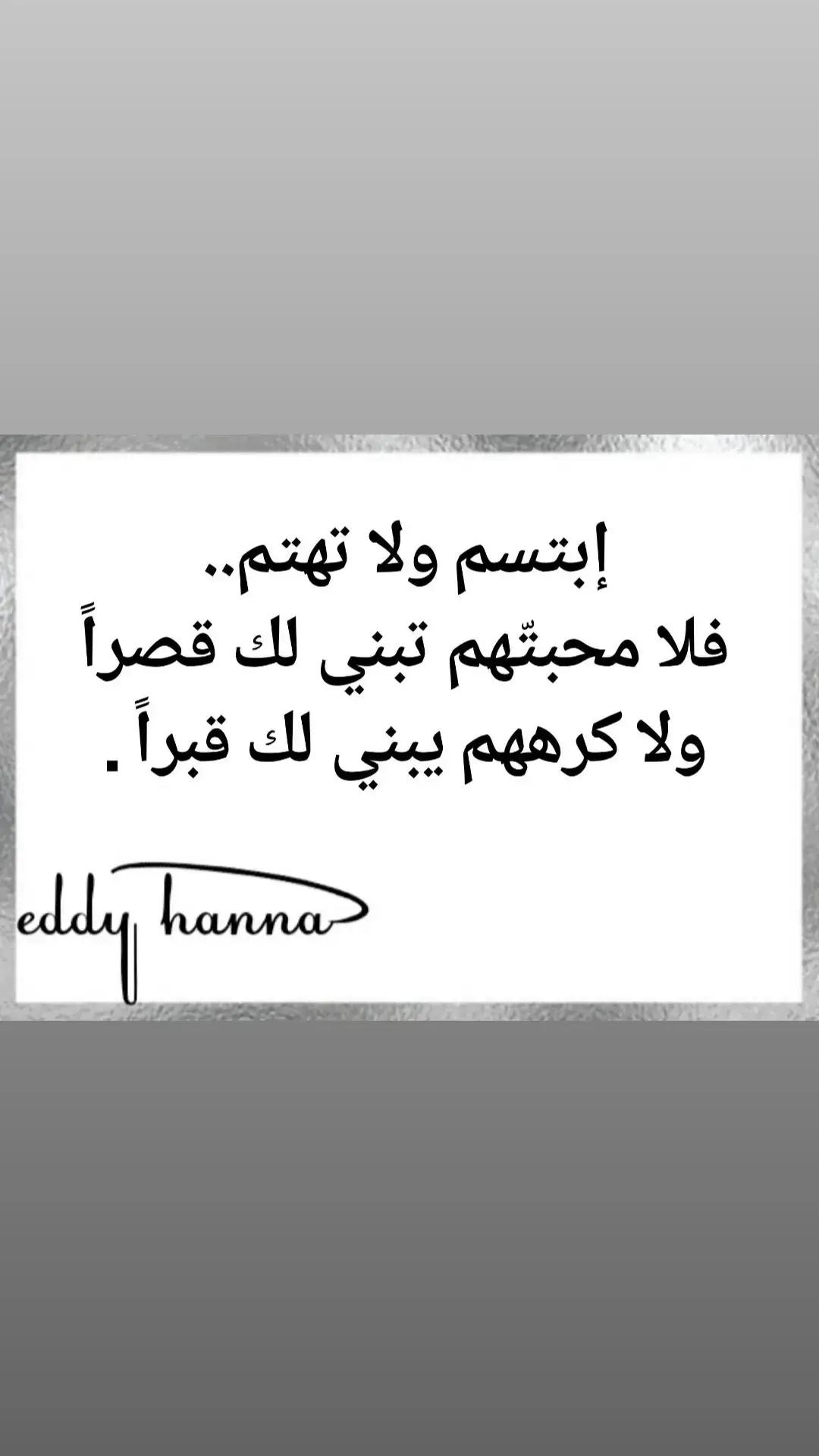 إبتسم ولا تهتم.. فلا محبتّهم تبني لك قصراً ولا كرههم يبني لك قبراً . #eddy_hanna #viralllllll #fypシ゚ #fyppppp #foryoupages #viralvideos #fyppage #exploremore #viralll #fypp #fyppp #explore