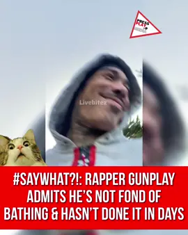 #pressplay▶️: #saywhat?!: Rapper Gunplay admits he’s not fond of bathing & hasn’t done it in days.