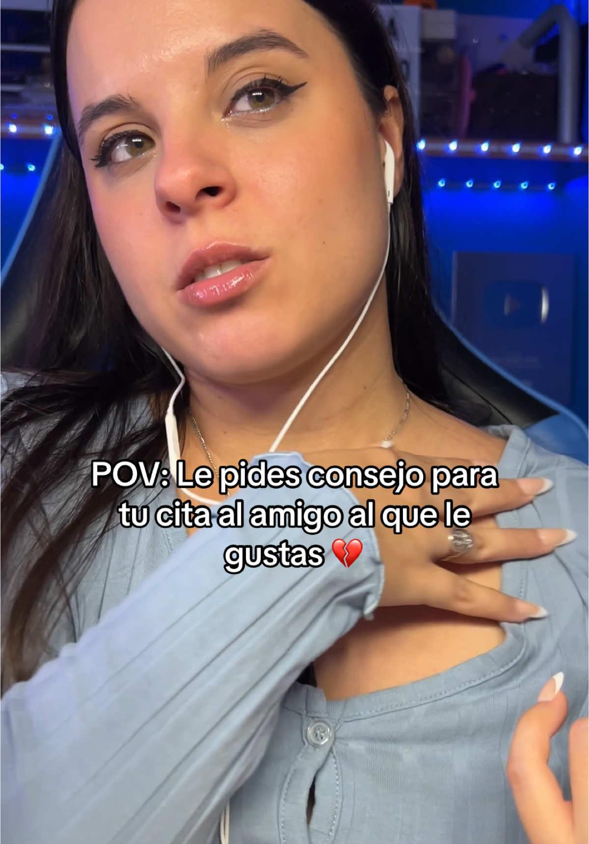 POV: Le pides consejo para tu cita con el buenorro al amigo al que le gustas desde hace años 💔💔 #asmrpovvideo #melisacabaleiroasmr 