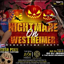 This Friday Oct 25th  Nightmare on Westheimer  Halloween 🎃 Kickoff R&B Party  THE REAL R&B FRIDAYS  @  DOMAIN RESTAURANT & LOUNGE  @thedomainhouston  ( 8052 Westheimer Rd )  ➖➖➖➖➖➖➖➖➖➖➖➖➖➖ EVERYONE FREE NO COVER & FREE PARKING  ➖➖➖➖➖➖➖➖➖➖➖➖➖➖ • Happy Hour 5pm-9pm  • Reverse Happy Hour 10pm-11pm  • Food Menu | Full Kitchen Available  • Hookah Available  • Free Parking  • R&B Sounds by @godjjboss + @godjhiceo + @theemadddrummer  ➖➖➖➖➖➖➖➖➖➖➖➖➖➖ For  Tables And Sections  Call or Text 832.882.4194