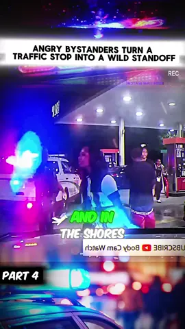 Part 4 Angry Bystanders Turn a Traffic Stop into a Wild Standoff #fyp #police #crime #arrest #foryou 