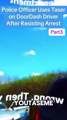 Police Officer Uses Taser on DoorDash Driver After Resisting Arrest #part3  #cops #copsoftiktok #police #policeofficer #lawenforcement #viral #flypシ #usa_tiktok #lawenforcemen #usa🇺🇸 #bodycam 