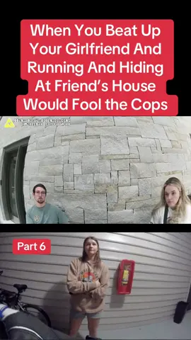 When You Beat Up Your Girlfriend And Running And Hiding At Friend’s House Would Fool the Cops