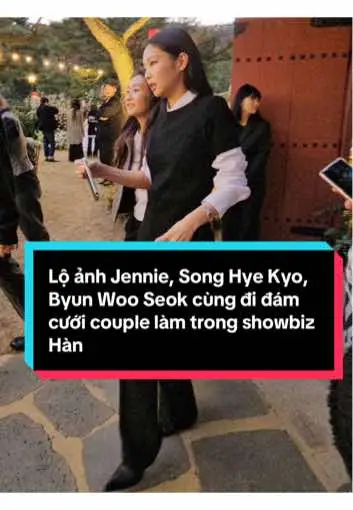 Jennie, Song Hye Kyo, Byun Woo Seok cùng đi đám cưới couple trong làm trong showbiz Hàn #songhyekyo #ryujunyeol #jennie #blackpink #kimgoeun #byunwooseok #송혜교 #류준열 #변우석 