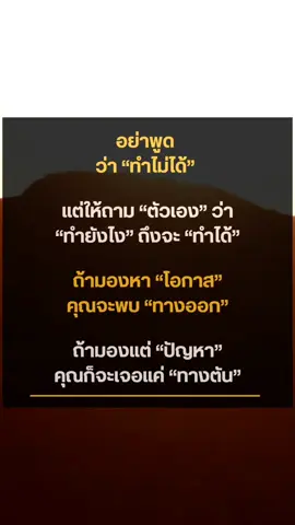 อย่าพูดว่า 'ทำไม่ได้' แต่ให้ถามตัวเองว่า 'ทำยังไงถึงจะทำได้' มองหา 'โอกาส' แล้วจะพบ 'ทางออก' มองแต่ 'ปัญหา' ก็จะเจอแค่ 'ทางตัน' #กำลังใจ  #คำคมชีวิต  #ความสำเร็จ #แรงบันดาลใจ 