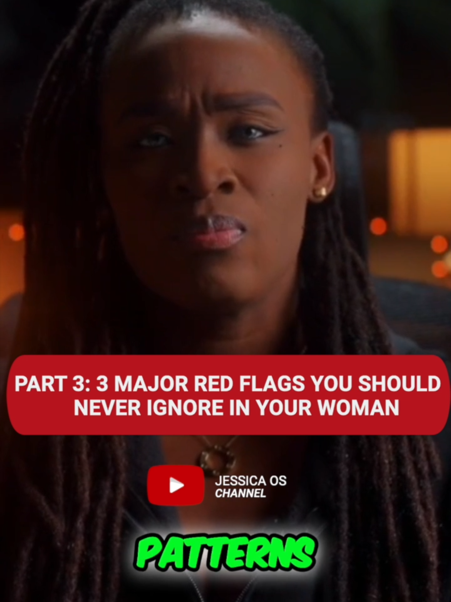 PART 3- 3 MAJOR RED FLAGS YOU SHOULD  NEVER IGNORE IN YOUR WOMAN