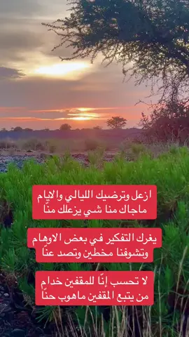 ازعل وترضيك الليالي والايام ‏ماجاك منا شي يزعلك منّا ‏يغرك التفكير في بعض الاوهام ‏وتشوفنا مخطين وتصد عنّا ‏لا تحسب إنّا للمقفين خدام ‏من يتبع المقفين ماهوب حنّا