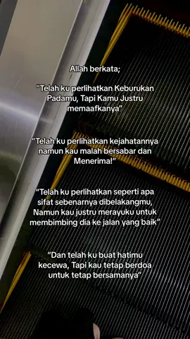 Boleh jadi kamu membenci sesuatu, padahal ia amat baik bagi kamu, dan boleh jadi kamu menyukai sesuatu, padahal ia amat buruk bagi kamu. Allah maha mengetahui, sedang-kan kamu tidak mengetahui. (QS. Al-Baqarah 216)