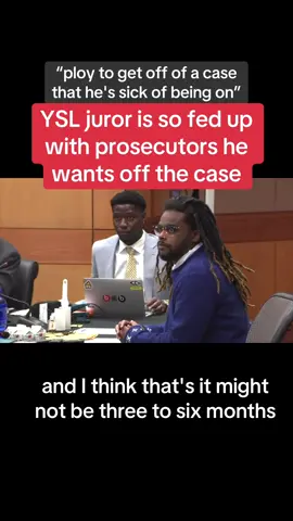A juror is so sick of the YSL gang racketeering conspiracy trial that he complained about how awful prosecutors are, saying he's 