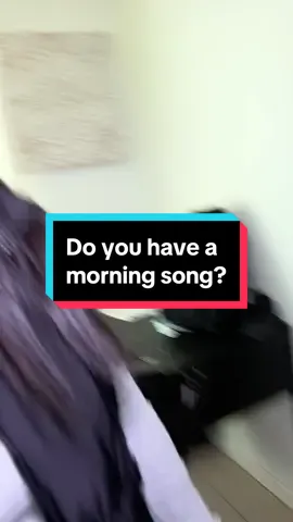 Whats your good morning song? They think im crazy but then they sing it to me 