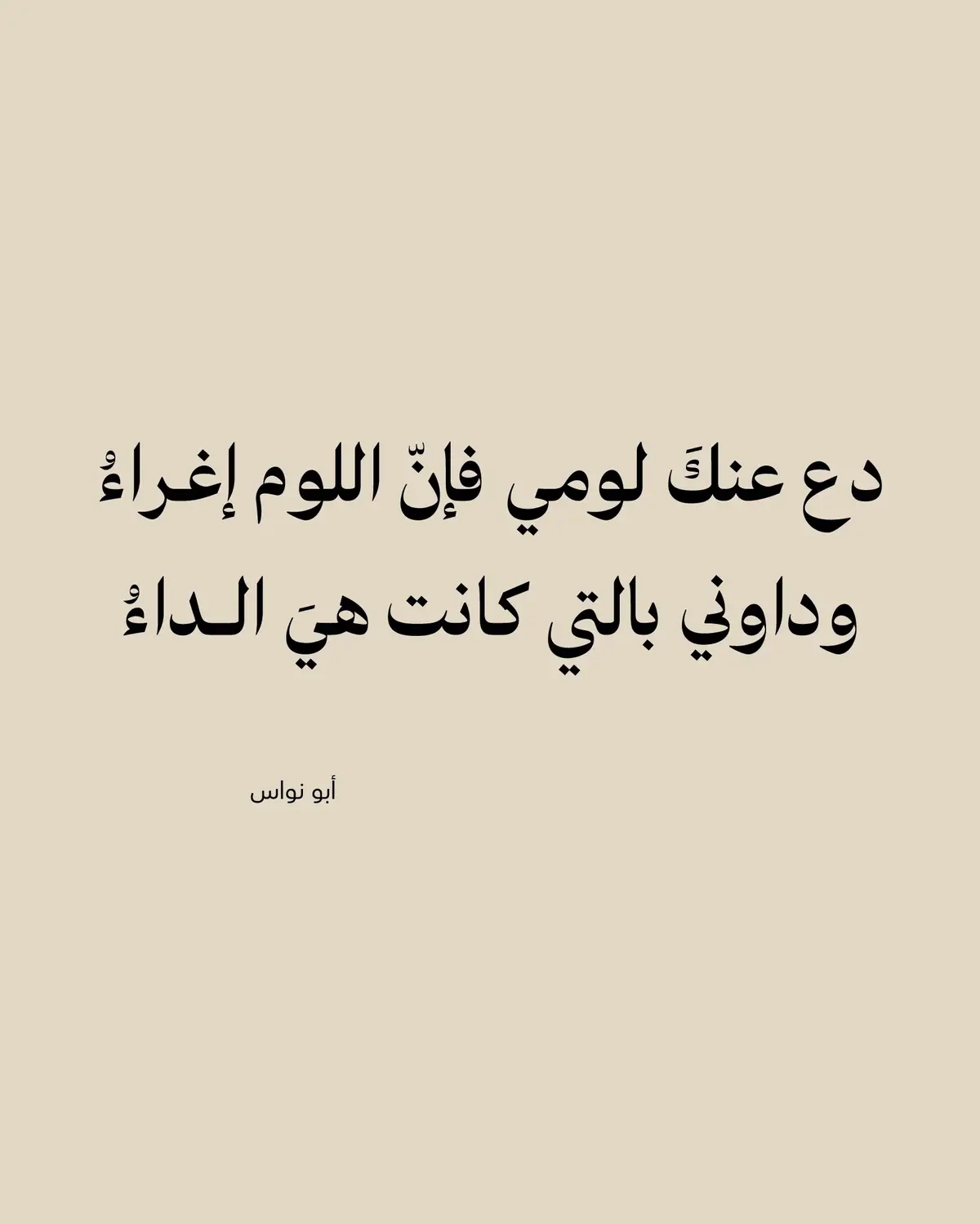 في  رجال كان يلوم أبو نواس على شرب الخمر .. فكتب له أبو نواس هذي القصيدة .. فيها حكمة في البيت اللي يقول فيه:   فقل لمن يدّعي في العلم فلسفةً ،  حفظتَ شيئًا وغابت عنك أشياءُ