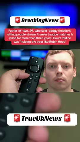 Father-of-two, 29, who sold 'dodgy firesticks' letting people stream Premier League matches is jailed for more than three years: Court told he was 'helping the poor like Robin Hood' #CapCut #breakingnews #firestick #crime #PremierLeague #uknews #jailed 