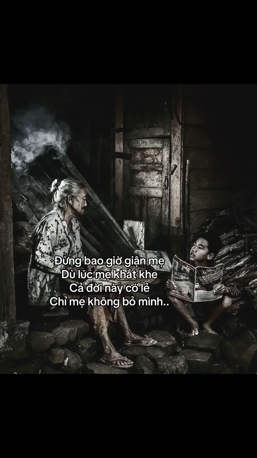 Đừng bao giờ giận mẹ Dù lúc mẹ khắt khe Cả đời này có lẻ Chỉ mẹ không bỏ mình..