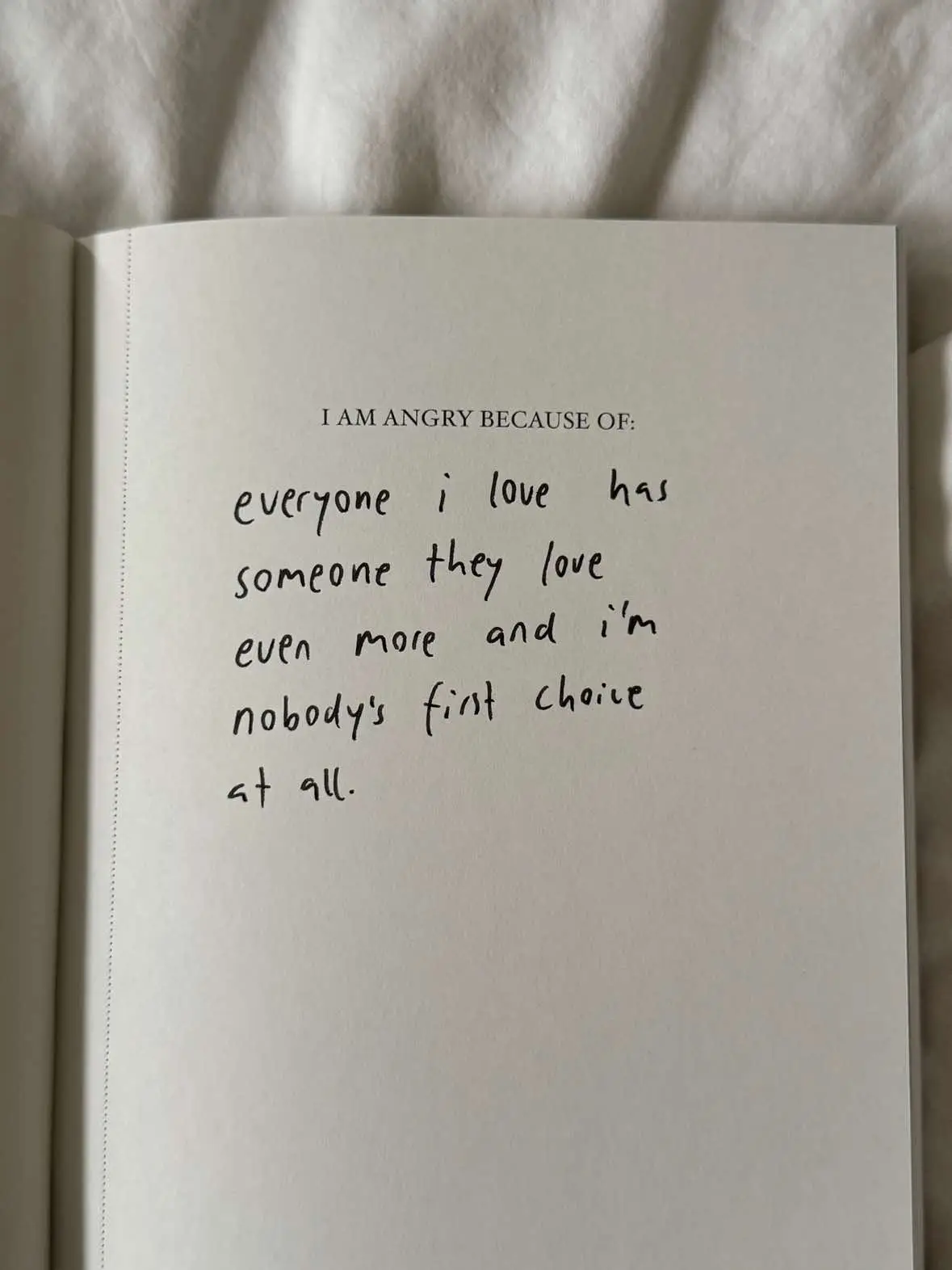 everyone i love has someone they love even more and i’m nobody’s first choice at all #wantingtobeloved #nobodysfirstchoice #theangerbook #journaling #journalprompts #MentalHealth