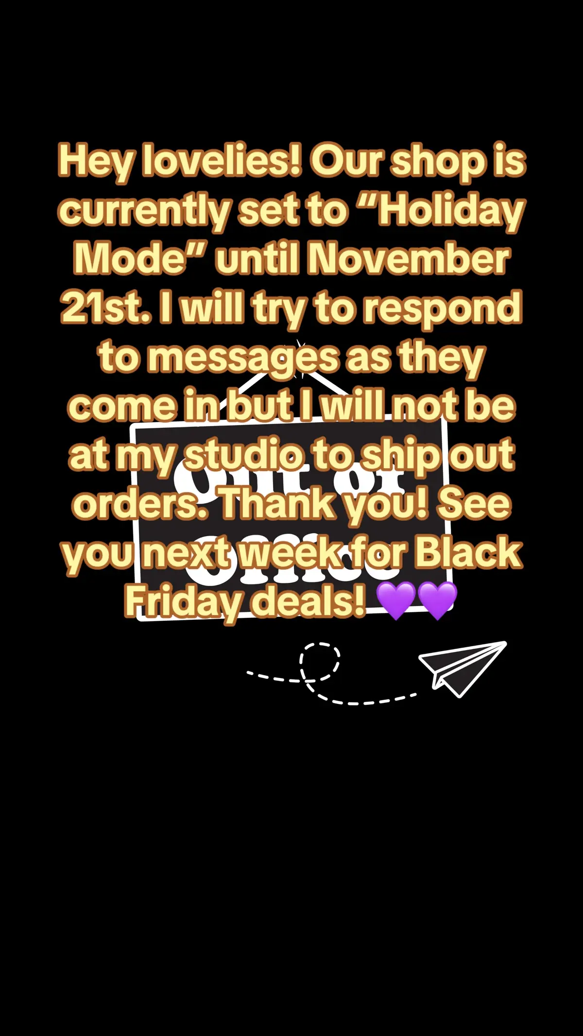 We are going out of state to visit family before the holiday madness begins! I’m so excited to be back for Black Friday next week! Thank you so much for your patience and I’ll see you soon! #SmallBusiness #womanownedbusiness #TikTokShop 