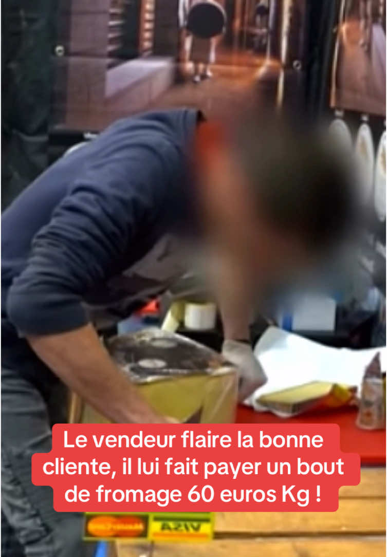 Le vendeur flaire la bonne cliente, il lui fait payer un bout de fromage 60 euros Kg !