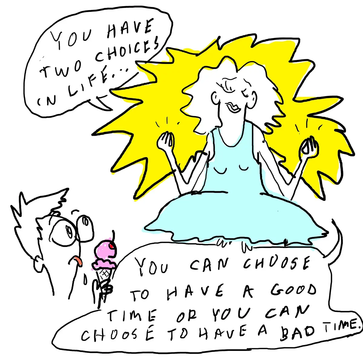 “Understanding the choice between having a good time and having a bad time is not blind or toxic positivity; it can be admitting that sometimes you are 1000% allowed to and should have no shame in choosing a bad time because sometimes we need to wallow in something that fucking sucks more than anything has ever sucked and we can say fuck it all. But, when we don’t need to or don’t want to feel that way and have even a bit of good fortune in front of us, choosing a good time as often as possible is a fun way to live a life.” from the initial draft of “how to get addicted to appreciation”, and inspired by something my mom starting saying to me at a very early age  art by @Nate Turbow Television 