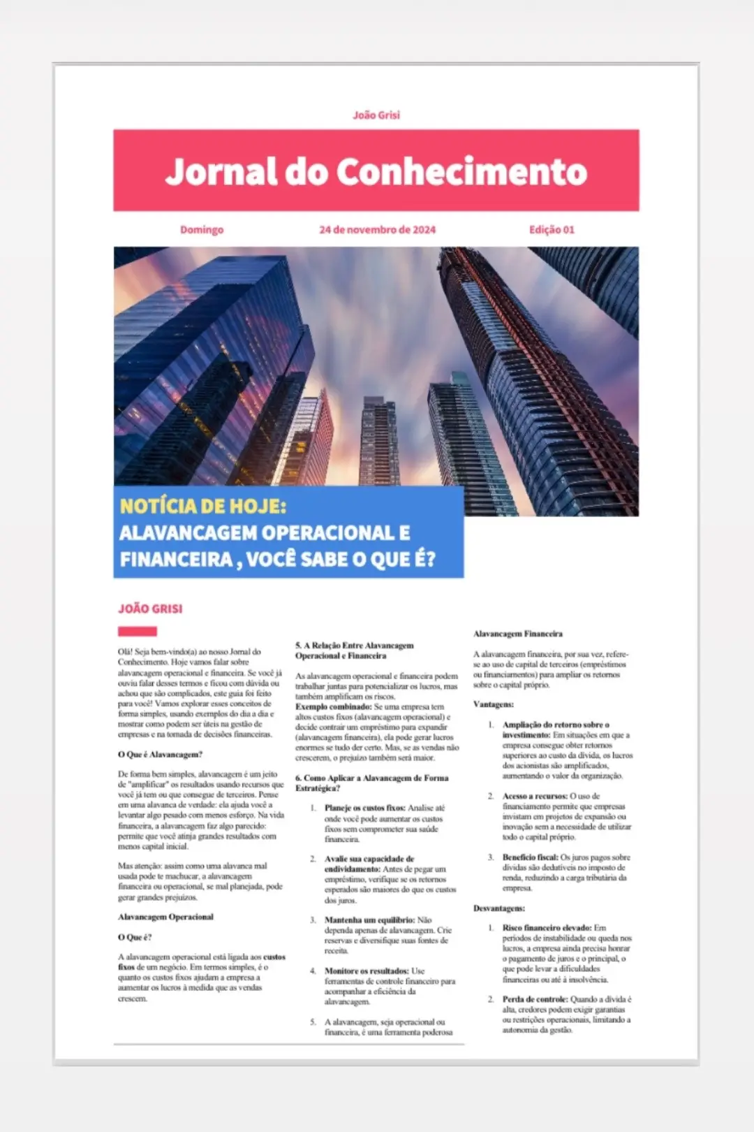 O Jornal do Conhecimento, edição número 01, editado e escrito por João Grisi, traz como tema principal a Alavancagem Operacional e Financeira, uma estratégia fundamental para potencializar os resultados empresariais. Nesta primeira edição, exploramos de forma acessível e prática como as empresas podem utilizar a alavancagem operacional para otimizar seus lucros com base em uma estrutura de custos fixa eficiente, e a alavancagem financeira para maximizar os retornos sobre o capital próprio por meio de financiamentos estratégicos. O jornal apresenta os conceitos, as vantagens, os riscos e exemplos reais, ajudando empresários, gestores e estudantes a compreenderem melhor essas ferramentas e aplicá-las de forma responsável para alcançar crescimento sustentável. João Grisi #AlavancagemFinanceira #alavancagemoperacional #financeiro #financas #finanças #joaogrisi #joãogrisi #viralpost #viralposts2024 