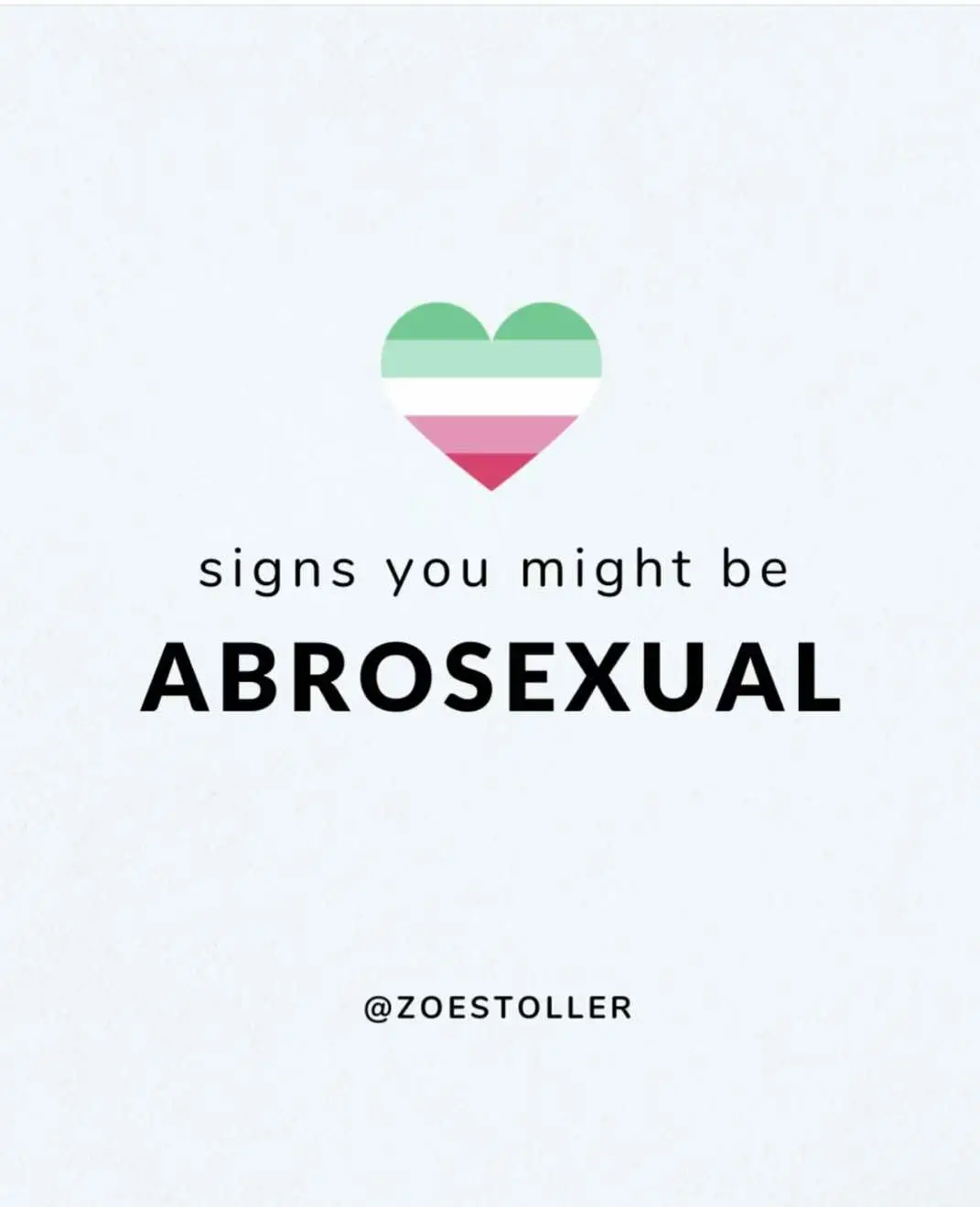 Let’s talk about abrosexuality! Abrosexual is a label describing someone whose sexuality is fluid and shifts and changes over time. Some abrosexual people might identify with different sexuality labels at different times — for example, some days they might use the label pansexual, whereas other days they might use the label lesbian, or straight, or any other label — and others might just use the word abrosexual. There are so many possible meanings and experiences that can be described by the label abrosexual — and all are valid and wonderful! You might be abrosexual if… ⤵️ 💚your sexuality feels like it shifts and changes, and isn't a static experience 🩷you're looking for an overarching word to describe your fluid sexuality ❤️you feel at home using a label that is open and full of endless unique experiences 💚you relate with different sexuality labels and experiences at different times 🩷you've felt confused or restricted trying to fit your sexuality into a single box ❤️you simply connect to the word abrosexual But remember 💡 👉 These are just *some* of the signs you might be abrosexual! Even if have different experiences from these, you are still valid in your identity. (Similarly, if you relate to all of these experiences but don't connect to this label, that is valid as well!) In the end, the only person who gets to decide who you are, and what label(s) you use, is YOU 🥰🌈 💬 Do you relate to any of these signs and/or connect with the label abrosexual? 💬 #abrosexualpride🌈 #abrosexual #lgbtqcommunity #zoestoller #lgbtidentity 