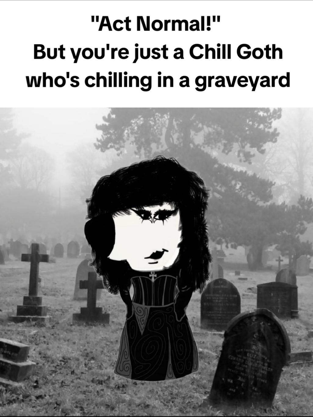 #GothChill  . . . . . . . . . . . . #chill #chillguy #goth #vampire #gothgirl #gothgirls #gothic #gothtok #meme #graveyard #fyp