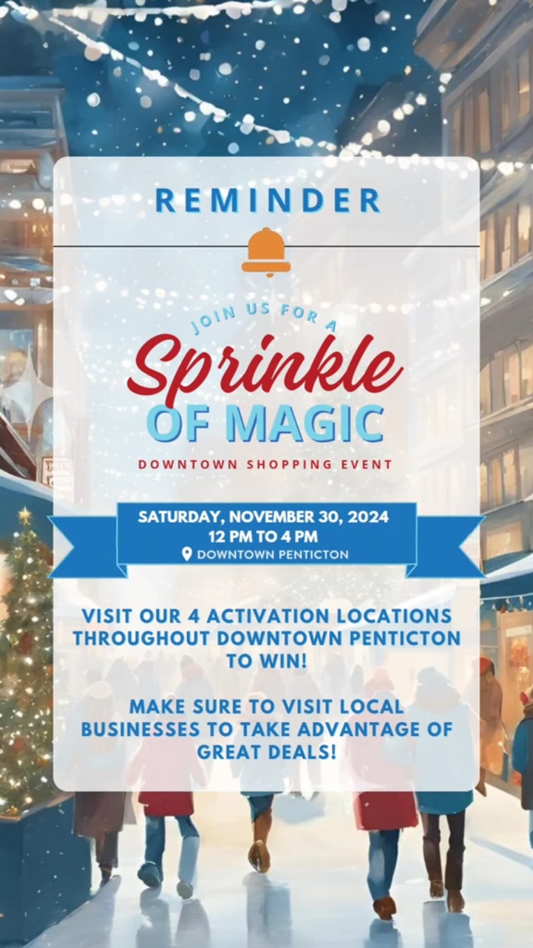 Join us on Saturday, November 30, from 12pm to 4pm for a Sprinkle of Magic: a holiday shopping experience! Discover amazing deals from local businesses, gift card giveaways, letters to Santa, live music, photos with Santa, complimentary treats, hot cocoa and more! With $5000 in prizes to give away, the odds are in your favour! Visit all 4 activation spaces to win the grand prize of a $500 downtown shopping spree! Learn more at downtownpenticton.org