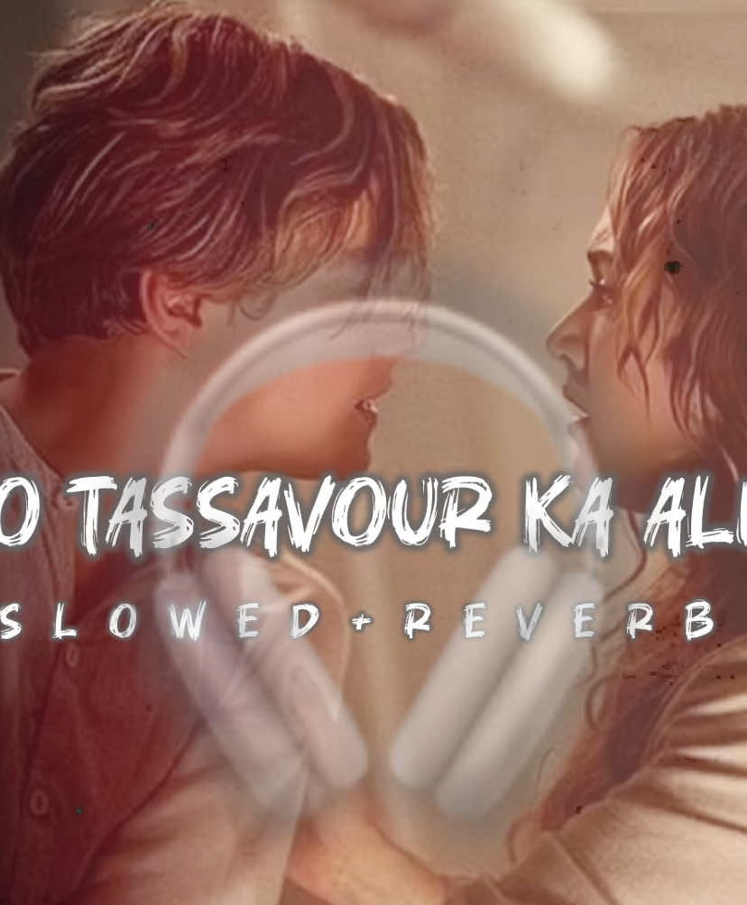 Wo tassavour ka alim🎧❤️🎶 #ueshadphone #slowedandreverb #song#mashup #rzeidit #rehmaneidit# 