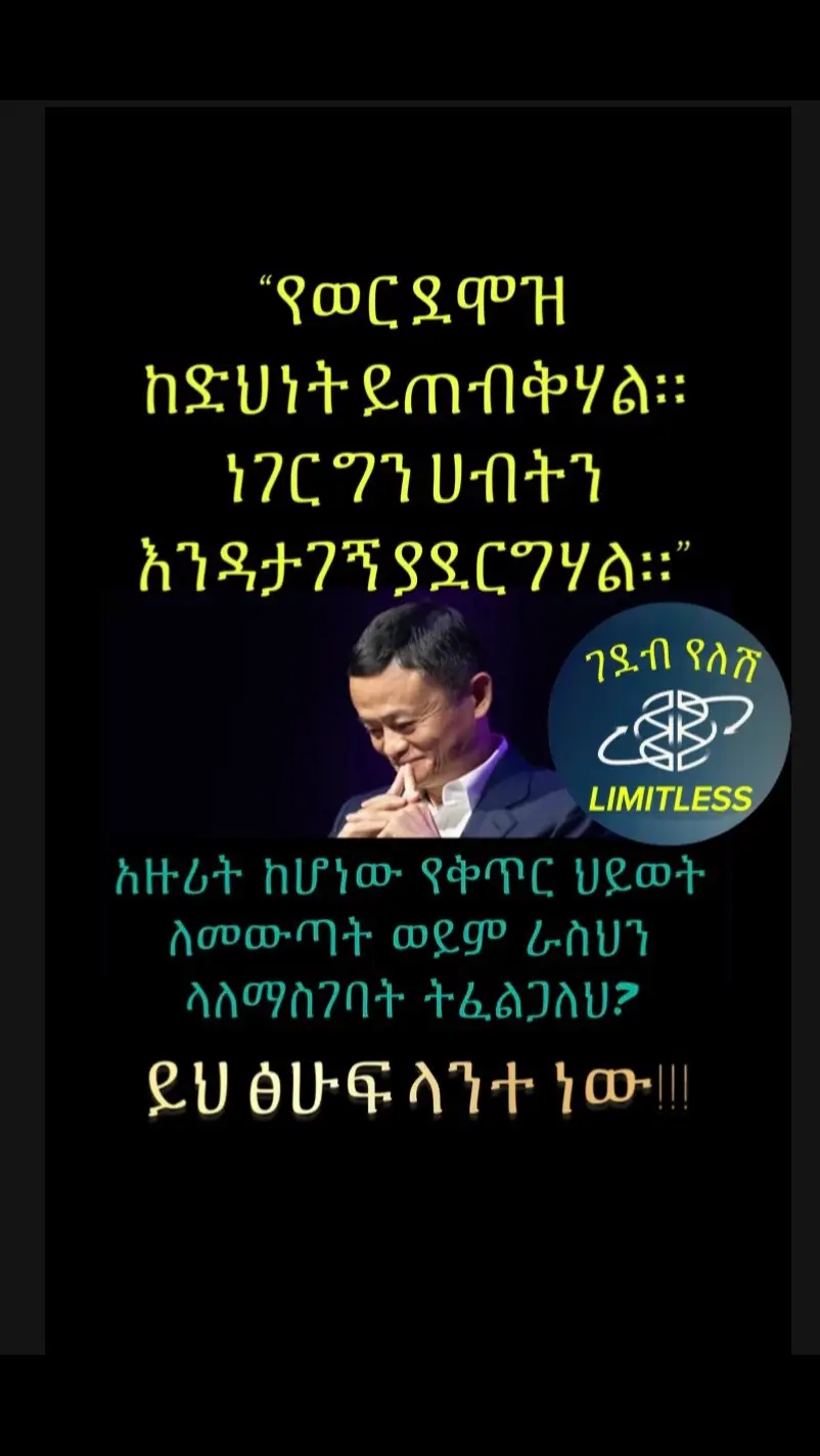 በድህነትና በውድቀት የታጠረውን ህይወቱን በስራ ፈጠራ ሰባብሮ ያለፈውና በዚህ ሰዓት ከ30 ቢሊዮን ዶላር በላይ የሚገመት ሀብት እንዳለው የሚነገርለት ቻይናዊው ቢሊየነር “ጃክ ማ” እንዲህ ይላል፡- ‘’ገንዘብና ሙዝን ከዝንጀሮዎች ፊት ብታስቀምጥ ዝንጀሮዎች ሙዙን ይመርጣሉ። ምክንያቱም ገንዘብ ብዙ ሙዝ እንደሚገዛ አያውቁም!   አብዛኛው ሰው ላይ ተመሳሳይ ሙከራ ብታደርጉና  በአንድ የተወሰነ የግል ስራ (ቢዝነስ) እና በወር ደመወዝ መካከል ምርጫቸው ምን እንደሆነ ብትጠይቁ አብዛኛው ሰው ወርሃዊ ደመወዝ ያለው ስራን ይመርጣል።  ምክንያቱም ትንሽም ቢሆን የግል ስራ (ቢዝነስ) ከወርሃዊ ደሞዝ የበለጠ ገቢ እንደሚያመጣ  እና ህይወት የሚቀይረው ይህ እንደሆነ ስለማያውቁ ነው።  ሰዎችን ለድህነት ከሚዳርጉት ነገሮች አንዱ ከግል ስራ (ቢዝነስ)  የሚመጡትን እድሎች ማየት አለመቻላቸው ነው።  ምክንያቱም በህይወት ዘመናቸው ሁሉ በትምህርት ቤቶች የሚማሩት ስራ ማለት ሁልጊዜ ለወርሃዊ ደመወዝ መስራት  መሆኑን ነው።  ለራሳቸው ከመስራት ይልቅ ለሌሎች መስራትን ብቸኛ አማራጭ እንደሆነ ተምረዋል!   እውነት ነው የወር ደሞዝ ከድህነት ይጠብቅሃል። ነገር ግን ሀብትን እንዳታገኝ ያደርግሃል።  በህይወቴ ከጠዋቱ 2 ሰአት እስከ 12 ሰአት የሚሰራ ተቀጣሪ ሰው ሀብታም ሆኖ አይቼ አላውቅም።’’ ------------------------------------------------------- አንተስ #ገደብ_የለሽ የሆነውን የአእምሮህን አቅም በመጠቀም ከዚህ ተመሳሳይ የሆነ የቅጥር ህይወት አዙሪት ለመውጣት ወይም ወደፊት ስራ ፈላጊ ሳይሆን ስራ ፈጣሪ መሆን ትሻለህ?  እንግዲያውስ እነዚህን 👇👇 ሃሳቦች ምንጊዜም ደጋግመህ ለማስታወስ ሞክር :-  👉 መደበኛ ትምህርት ጥሩ የሚባል ተቀጣሪ ሰራተኛ ያደርግህ ይሆናል፤ ራስን ማስተማር ግን ከራስህ ባለፈ ለሌሎች የምትተርፍ ስራ ፈጣሪ ያደርግሃል!!! ስለዚህ የምንጊዜም ተማሪ (Lifelong learner) ሁን! 👉 የምትወደዉን ስራ ስራ ወይም ለመስራት ህልም ይኑርህ።  አዳዲስ ክህሎቶችን ለመማር እራስህን አዘጋጅ፤ ሁሌም ለማሻሻል ጣር፤ ጎበዝ በሆንክበት ሙያ ከማንም የተሻልክ ሆነህ እንድትገኝ በየቀኑ አዳብረዉ።  👉 በህይወትህ ሊጠቅሙህ የሚችሉ ነገሮችን ብቻ አንብብ፡፡ ንባብን በቻልከዉ ቦታና ጊዜ ልማድ በማድረግ አእምሮህን መግበዉ፡፡ 👉 ለራስህ ህይወት ሃላፊነት ውሰድ! የምትነሳው በእራስህ ነው ፤ የምትወድቀው በእራስህ ነው ፤ የምታድገው በእራስህ ነው ፤  የኋሊት የምትጓዘው በእራስህ ነው።  ለውድቀትህ የሚጠየቅ ሌላ አካል የለም።  የትም ብትሆን ፣ ምንም ብትሰራ ያንተ ህይወት ሃላፊነት የእራስህ ብቻ ነው። ላለማደግህ፣ ላለመቀየርህ፣ ላለማወቅህ ...ካንተ ውጪ ሌላ ተጠያቂ አካል የለም።  👉 ካንተ ከተሻሉ ሰዎች ጋር አብረህ አሳልፍ።  #አስታዉስ! የአእምሮህ_ብስለት የሚለካዉ አብረህ ብዙ ጊዜ ከምታሳልፋቸዉ አምስት ሰዎች የአስተሳሰብ ዉጤት ተደምሮ ነዉ።  👉 በእራስህ ታገል ፤ በእራስህ ተጣጣር ፤ ተፋለም ። በእራስህ ተማመን ፤ የሚመጣውን ተቀበል ፤ ያለፈው አልፏልና መጪውን ለማስተካከል ዛሬን በሚገባ ኑር። ቀጣዩን የህይወት ምዕራፍህን አስተካክለህ ፃፈው ፤ እርሱንም እመነው ፤ በነፃነት ፣ በልበሙሉነትም ተግብረው።  👉 በልዩነት አስብ! በተሻለ መንገድ አስብ ፤ የተሻለ ሃሳብ ሲኖርህ ብቻ ተመራጭ ትሆናለህ። በተለየ መንገድ አልም፣ በተለየ ሁኔታ ማለም ስትጀምር ብቻ የተለየ ነገር መፍጠር ትችላለህ።   👉 ትኩረትህን ሙሉ ለሙሉ መድረስ የምትፈልግበት፣ መገኘት የምትመኘው ቦታ ላይ አድርገው።   👉 ፉክክርህን ከሌሎች ጋር ሳይሆን ከትላንቱ ማንነትህ ጋር አድርግ! 👉 ሂደት በሚጠይቅ የረጅም ጊዜ ለውጥ ማመን አለብህ። እውነተኛ እርካታ እና ደስታ ያለው በመልፋትና በፅናት በሚገኝ ስኬት ውስጥ ነው። አቋራጭና ጥድፊያ የበዛበት ሰላም የሚነሳውን ህይወት ለሰነፎች ተውላቸው፤ የተሻለ ሰው የሚያደርግህ፣ የሚያስከብርህ የማይቆም ጥረትህ ነው! 👉 አስተውል! ዛሬህን ልክ እንደትላንትናህ ካሳለፈከው... የሚለወጡት አንተ ልትለውጣቸው የማትችላቸው ነገሮች ብቻ ናቸው! 👉 ክቡርና ድንቅ አድርጎ የፈጠረህ አምላክም የልብህን መሻት አይቶ ከጎንህ እንደሚቆም እመን። የምትፈልገውን ጠይቀው፣ ላደረገልህ ነገር ሁሉ አመስግነው! 👉 ማደግህን አታቁም! አጋጣሚዎችን መፍጠር ፣ የተለያዩ አማራጮችን መሞከር ፣ እራስን ማብቃት ፣ እራስን ማሳደግ ፣ ከፍ ማለት የየለት  ተግባሩ የሆነ ሰው ሁሌም እድገቱ ይቀጥላል ፤ ነገዎቹ በሙሉ ከዛሬ የተሻሉ ይሆናሉ። 👉 ተደላድሎ የተቀመጠን ማንም አይረዳውም ፤ ተመቻችቶ የተኛውን ማንም አይቀሰቅሰውም ፤ እንዳልደላህ በመልፋት አሳይ ፤ እንዳልተመቸህም በመንቃት አሳይ የሚያግዝህ የሚረዳህም ፈጣሪ የእራሱን ድርሻ እንዲወጣ አግዘው!!! 👉 በአምላክህ እና #ገደብ_የለሽ አድርጎ በሰጠህ የአእምሮህ እምቅ አቅም እምነት ይኑርህ!  ከፈጣሪህ ጋር የማትችለው፣ የማታሳካው፣ የማታገኘው፣ የማትኖረው ህልም የለም። የህይወትህን ህልም መኖር የምትችልበትን አስተሳሰብ፣ ተነሳሽነት እና መንገድ/ስልት ተምረህ እምቅ አቅምህን ለማውጣት ዝግጁ ነህ?  ከሆነ ይህን #tiktok አካውንታችን #follow በማድረግ ቤተሰብ ሁን። መልእከ‍እቱን አስተማሪ ሆኖ ካገኛችሁት ሌሎችም ይማሩበት ዘንድ #like #repost #copylink #share ማድረግን አትርሱ 🙏 #ገደብ_የለሽ #Limitless #የእናንተገፅ #ethiopian_tik_tok🇪🇹🇪🇹🇪🇹🇪🇹 #habeshatiktok🇪🇹 #ethiopian_tik_tok #fyp 