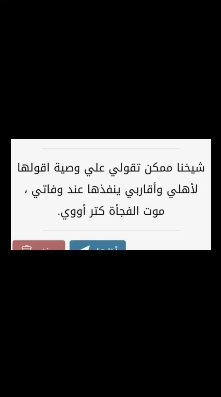 قولهم دي وصيتي لكم عند وفاتي👇 ١- صلاة الجنازة أهم من العزا و هى إللى كل ما العدد زاد كل ما ثوابى ما كان أكتر، فأرجوكم تصلوا عليا.. ٢- مش شرط تيجى العزا وياريت لو إتعمل فى البيت أو مكان بسيط بفلوسه تطلعولى صدقة جارية أفضل.. ٣- بلاش صدقة جارية تقليدية وسهله ومش مستفاد بيها يعنى المصاحف كتير فى مصر اوى وكل بيت فيه كتير فممكن نحط الفلوس فى جامع بيتبنى أو كرسى متحرك فى مستشفى يستفادوا بيه المرضى أو دخول مياه لبيت غلابه أو بناء سقف لبيت فقراء..حاجات ناس تستفيد بيها لمدة طويلة... ٤- دى نقطة مهمه اوى بالنسبة ليا .. محدش يقول لحد بتعيط عليه لية..ومتعيطش عشان هو بيتعذب!! الكلام دة خطأ ..  سيبوهم يعيطوا لحد ما يطلعوا كل الشعور اللى عندهم  ومفيش حاجه بتقول إن العياط معناه عدم رضا بقضاء ربنا 