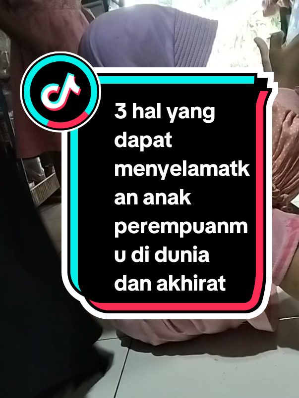 Inilah 3 hal yang dapat menyelamatkan anak perempuanmu di dunia dan akhirat  #tanyaislam #seputarislam #islam#fyp 