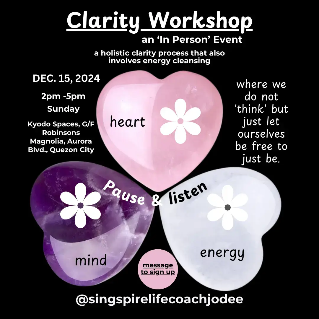 Pause a little & listen to your inner self,  Not to 'think' but just let ourselves be free to just be 😊💛. Let's do our inner work together, to heal, to be clear and to be at peace 😌. Clarity Workshop an 'In Person' Event December 15, 2024  (Sunday), 2 - 5pm Kyodo Spaces, G/F Robinsons Magnolia, Aurora Blvd., Quezon City Message us to sign up 🙂 IG: @singspirelifecoachjodee Note: Inclusive of the following:  - a hard cover journal (designs have benefits for our soul) - other materials needed - a follow up Online Group Clarity Coaching Call (with energy cleansing) after 1 week - flowing coffee, water & snacks . . . . . . . . #clarityworkshop #claritysession #clarity #clarity_peace_serenity #mentalclarity #emotionalclarity #physicalclarity #spiritualclarity #innerchildhealing #InnerHealing #innerpeace #peaceandharmony #chakracleansing #energyclearing #energycleansing #forhealing #foryourpeaceofmind #innerhappiness #innerjoy #loveyourself #innerchild #foryoursoul #singspirelife #SelfCare #selflove #singspirelifecoach #singspirelifecoachjodee