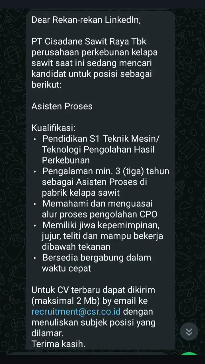 Dear Rekan-rekan LinkedIn, PT Cisadane Sawit Raya Tbk perusahaan perkebunan kelapa sawit saat ini sedang mencari kandidat untuk posisi sebagai berikut: Asisten Proses Kualifikasi: - Pendidikan S1 Teknik Mesin/Teknologi Pengolahan Hasil Perkebunan - Pengalaman min. 3 (tiga) tahun sebagai Asisten Proses di pabrik kelapa sawit - Memahami dan menguasai alur proses pengolahan CPO - Memiliki jiwa kepemimpinan, jujur, teliti dan mampu bekerja dibawah tekanan - Bersedia bergabung dalam waktu cepat Untuk CV terbaru dapat dikirim (maksimal 2 Mb) by email ke recruitment@csr.co.id dengan menuliskan subjek posisi yang dilamar. Terima kasih. Note: CV kami terima paling lambat tanggal 20 Desember 2024. Hanya kandidat yang memenuhi kualifikasi yang akan diproses lebih lanjut. Hati-hati terhadap penipuan yang mengatasnamakan perusahaan. Proses seleksi tidak dipungut biaya apapun. #fyppppppppppppppppppppppp #sawitontiktok #lokersawit 