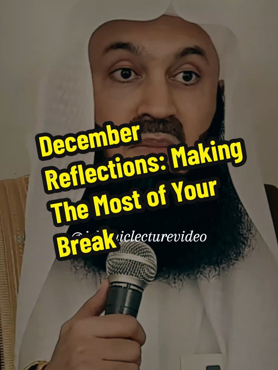 December Reflections: Making The Most of Your Break - Mufti Menk