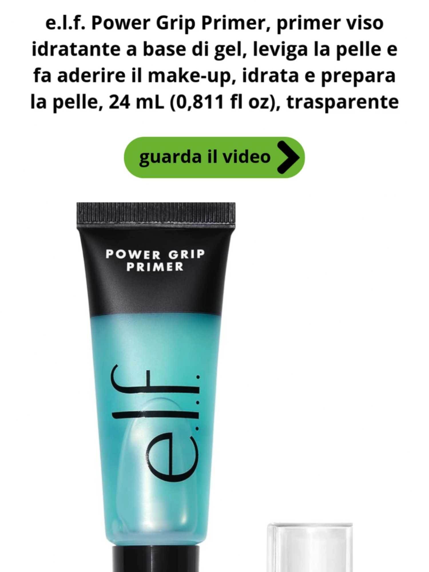 e.l.f. Power Grip Primer, primer viso idratante a base di gel, leviga la pelle e fa aderire il make-up, idrata e prepara la pelle, 24 mL (0,811 fl oz), trasparente Informazioni su questo articolo •	PRIMER LEVIGANTE CHE FA ADERIRE IL MAKE-UP: per un make-up sempre a posto. Prepara la pelle con questo primer viso in gel, capace di far aderire il tuo make-up apportando alla pelle un finish naturale per un incarnato levigato. •	PER TUTTI I TIPI DI PELLE: la formula del nostro Power Grip Primer è trasparente e adatta a tutti i tipi di pelle e a tutte le carnagioni. In più, è un prodotto non comedogenico (non ostruisce i pori!). •	PREPARA E IDRATA LA PELLE: infuso con ingredienti potenti, come l’acido ialuronico, per trattenere l’idratazione e rimpolpare la pelle, questo primer idrata, prepara e leviga alla perfezione, per migliorare l’aspetto e la sensazione della tua pelle. Compralo ora su questo link: https://amzn.to/3Zm1k3W #creme #bellezza #italianbeautytips#cremaidratante#cremahidratante#makeup#elf#cremaviso