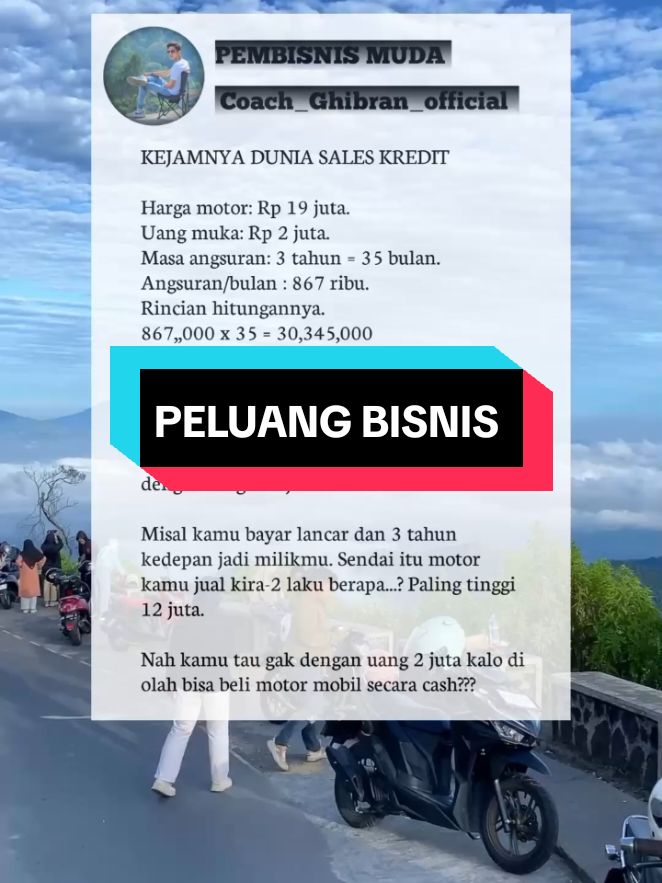 KEJAMNYA DUNIA SALES KREDIT Harga motor: Rp 19 juta. Uang muka: Rp 2 juta. Masa angsuran: 3 tahun = 35 bulan. Angsuran/bulan : 867 ribu. Rincian hitungannya. 867,,000 x 35 = 30,345,000 Di tambah uang muka 2 juta Total jumlahnya 32,345,000 Itu harga motormu kalau di kredit, padahal harga motormu tadi cuma 19 juta. Saya tanya, kamu mau beli motor yg harganya 19 dengan harga 32 juta...? Misal kamu bayar lancar dan 3 tahun kedepan jadi milikmu. Sendai itu motor kamu jual kira-2 laku berapa...? Paling tinggi 12 juta. Dari selisih harga cash dan kredit kamu sudah rugi 13 juta di tmbah lagi 7 juta dari penyusutan harg barang, total kerugianmu sudah 20 juta. Nah.. kmu mau bayar 32,345,000 untuk sebuh brang yg harganya 12 juta di saat barang itu sah menjadi milikmu...? Banyak dari kita yg lebih mengedepankann gengsi dalam memenuhi tuntutan gaya hidupnya. Parahnya gaya hidup itu terlalu di paksakan #inspirasibisnis #motivasihidup #quotestory #quotes #bisnisonline #trendingtiktok #doa #fypviral #trending #peluangbisnis 