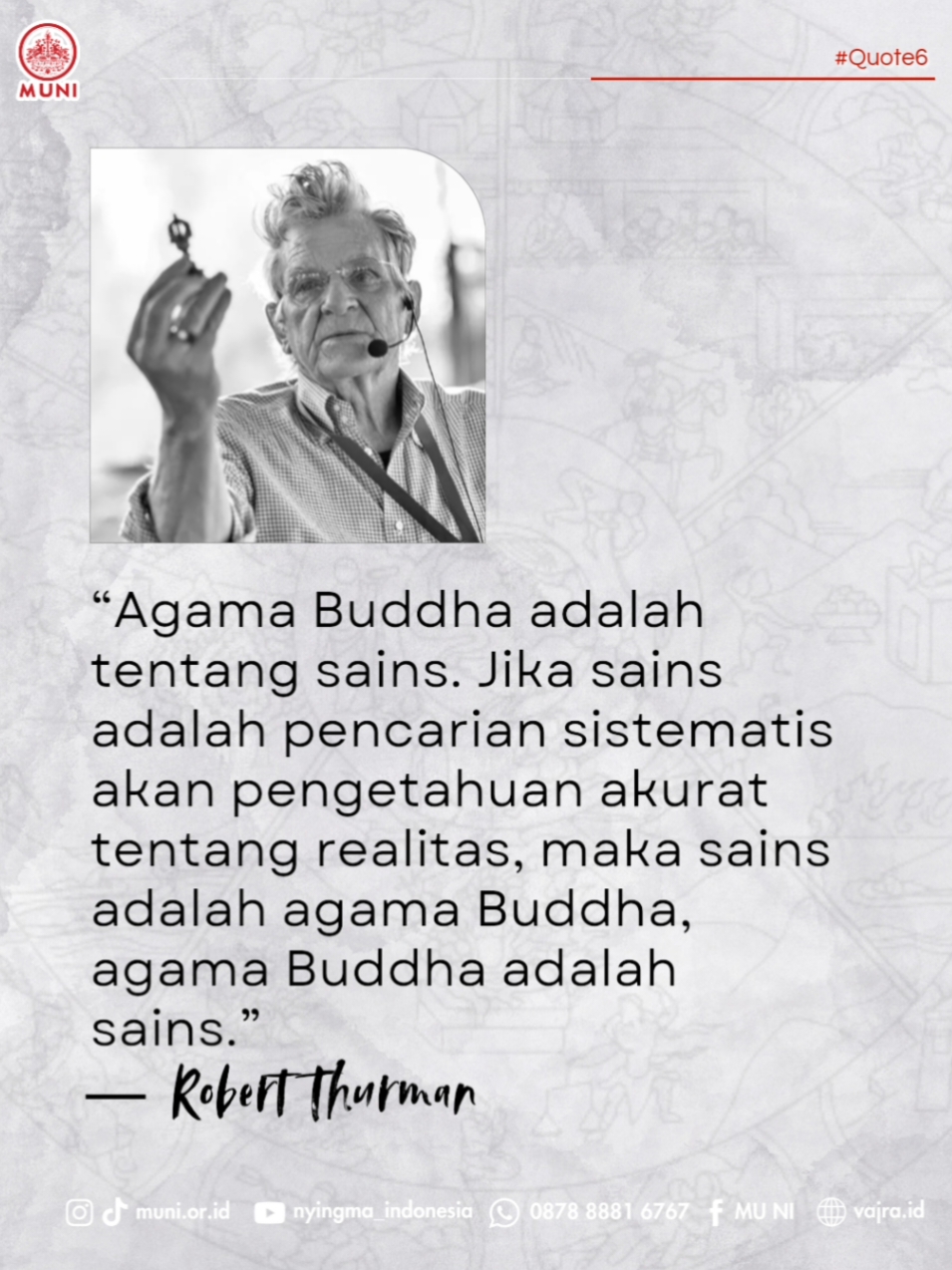 “Agama Buddha adalah tentang sains. Jika sains adalah pencarian sistematis akan pengetahuan akurat tentang realitas, maka sains adalah agama Buddha, agama Buddha adalah sains.” ― Robert  Thurman #quotes 