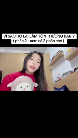 VÌ SAO HỌ LẠI LÀM TỔN THƯƠNG BẠN ?  ( phần 2 - xem cả 2 phần nhé ) 