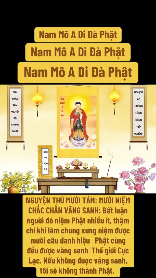 🪷🪷🪷🪷🪷🪷🪷🪷🪷🪷🪷🪷🪷🪷🪷🪷🪷 PHÁT NGUYỆN & NIỆM PHẬT CẦU VÃNG SANH       🪷🪷🪷🪷TÂY PHƯƠNG CỰC LẠC🪷🪷🪷🪷                               ------ O ------   Quy mạng lễ A Di Đà Phật, Ở Phương Tây thế giới an lành, Con nay xin phát nguyện vãng sanh, Cúi xin Đức từ bi tế độ. Nam mô Tây Phương Cực Lạc Thế Giới đại từ đại bi tiếp dẫn Đạo Sư A Di Đà Phật.   - Nam mô A Di Đà Phật ( 10 lần,… 108 lần, …) - Nam mô Quán Thế Âm Bồ Tát ( 3 lần) - Nam mô Quán Đại Thế Chí Bồ Tát ( 3 lần) - Nam mô Địa Tạng Vương Bồ Tát ( 3 lần) - Nam mô Thanh Tịnh Đại Hải Chúng Bồ Tát ( 3 lần)                           NGUYỆN  Nguyện con sắp đến lúc lâm chung,  Trừ hết tất cả các chướng ngại,  Tận mặt thấy Phật A Di Đà,  Liền được sanh về cõi Cực lạc.                        HỒI HƯỚNG  Xin đem công đức niệm Phật này,  Hồi hướng bốn ân và ba cõi,  Nguyện khắp pháp giới các chúng sanh,  Đều sanh Tây Phương Cực Lạc thành Phật đạo. Nam Mô A Di Đà Phật Nam Mô Quán Thế Âm Bồ Tát Nam Mô Đại Thế Chí Bồ Tát 🙏🙇🙏🙇🙏🙇🙏🙇🙏🙇