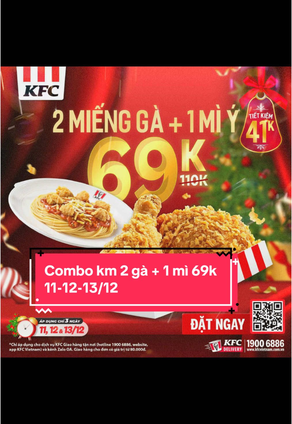 ✨ 2 MIẾNG GÀ + 1 MÌ Ý CHỈ 69K ✨ Duy nhất 3 ngày 11-12-13/12, KFC tặng bạn siêu deal độc quyền TIẾT KIỆM 41K: 🎄Combo Giáng “Xinh”: 2 miếng gà rán + 1 mì Ý gà viên, giá gốc 110K CHỈ CÒN 69K Đừng bỏ lỡ, tag ngay đồng đội vào cùng săn ngay!! (*) Lưu ý: - Chỉ áp dụng cho dịch vụ KFC Giao hàng tận nơi (hotline 1900 6886, website, app KFC Vietnam) và kênh Zalo OA. Giao hàng cho đơn có giá trị từ 80.000đ. - Không áp dụng đồng thời cùng các chương trình khuyến mãi khác. - Đặt hàng ngay tại: https://kfcvietnam.com.vn/order/delivery/hot-deal  #KFC #KFCVietnam #KFCDelivery #KFCDoubleDay #tiktokxuhuong 