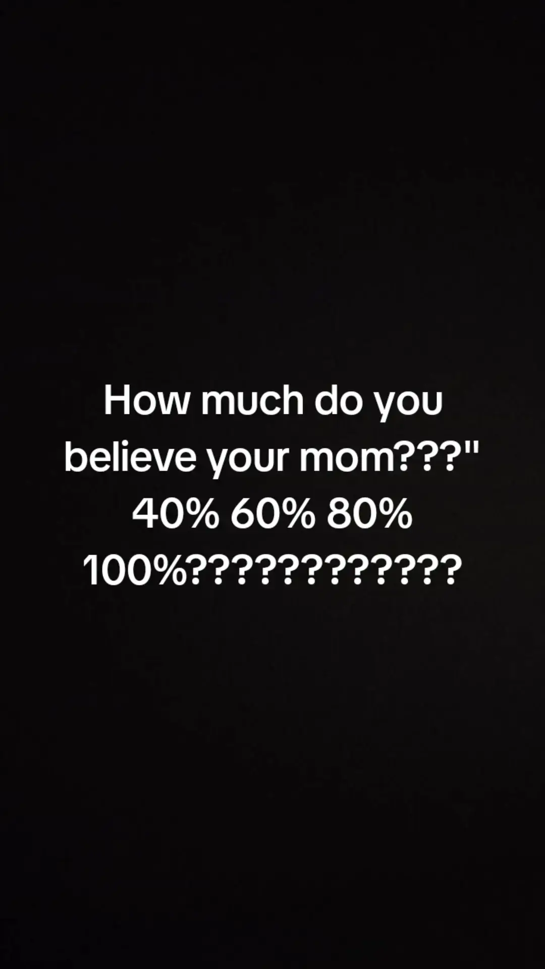 How much do you believe your mom???